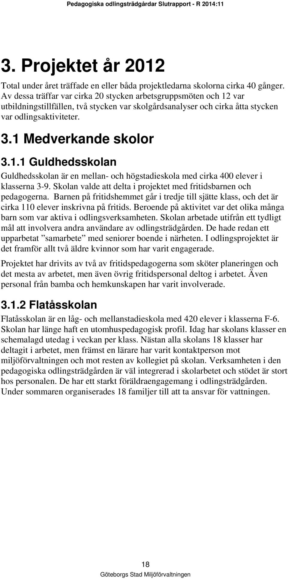 Skolan valde att delta i projektet med fritidsbarnen och pedagogerna. Barnen på fritidshemmet går i tredje till sjätte klass, och det är cirka 110 elever inskrivna på fritids.