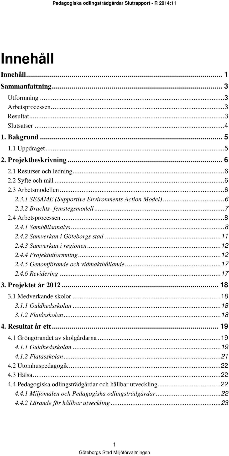 .. 11 2.4.3 Samverkan i regionen... 12 2.4.4 Projektutformning... 12 2.4.5 Genomförande och vidmakthållande... 17 2.4.6 Revidering... 17 3. Projektet år 2012... 18 3.1 Medverkande skolor... 18 3.1.1 Guldhedsskolan.