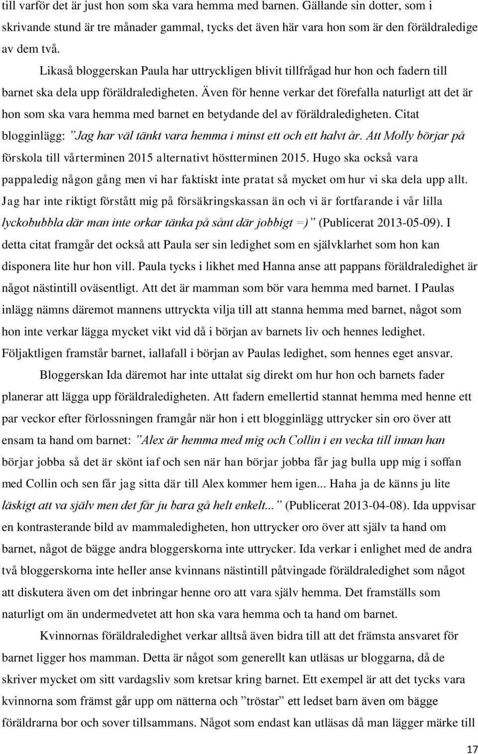 Även för henne verkar det förefalla naturligt att det är hon som ska vara hemma med barnet en betydande del av föräldraledigheten.