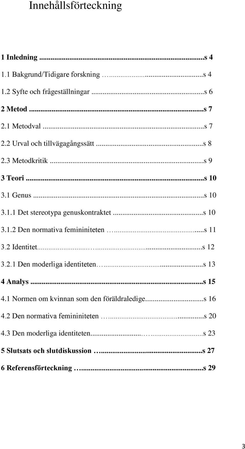 ..s 10 3.1.2 Den normativa femininiteten...s 11 3.2 Identitet......s 12 3.2.1 Den moderliga identiteten...s 13 4 Analys...s 15 4.