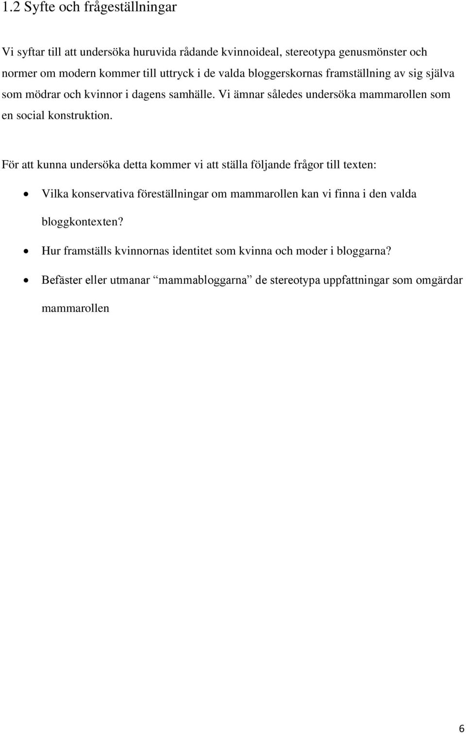 För att kunna undersöka detta kommer vi att ställa följande frågor till texten: Vilka konservativa föreställningar om mammarollen kan vi finna i den valda