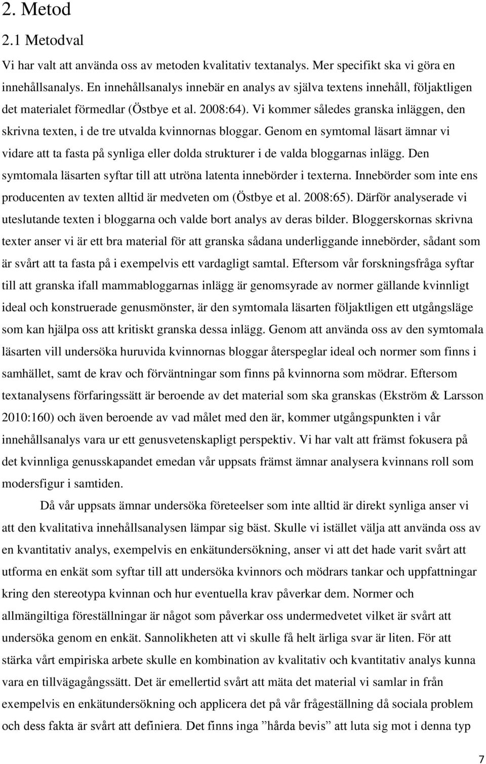 Vi kommer således granska inläggen, den skrivna texten, i de tre utvalda kvinnornas bloggar.