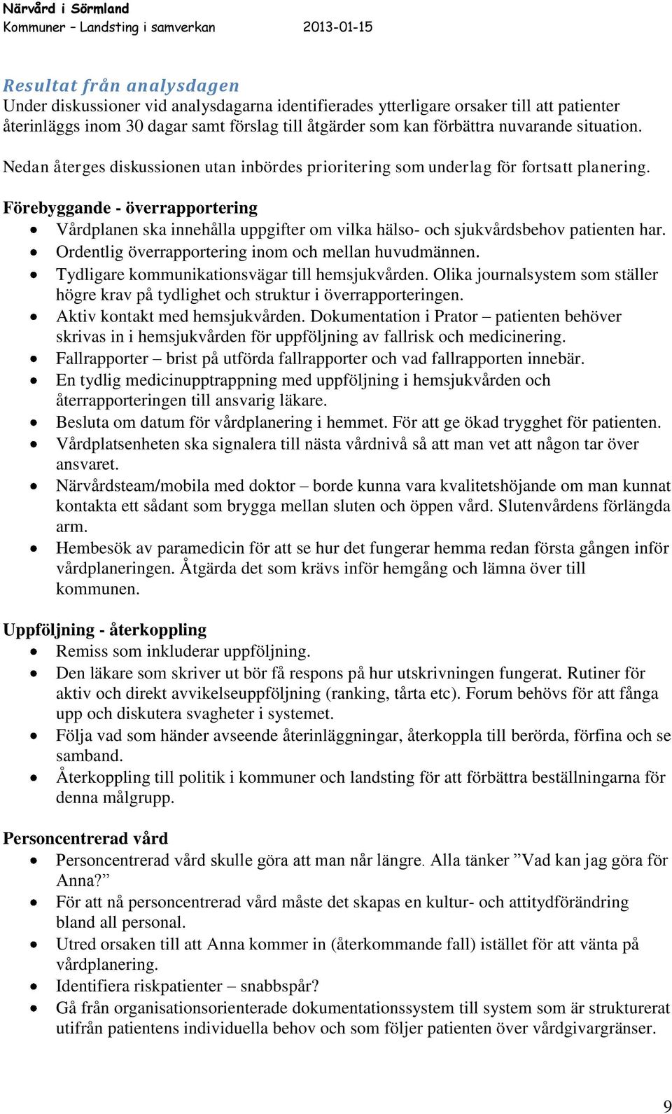 Förebyggande - överrapportering Vårdplanen ska innehålla uppgifter om vilka hälso- och sjukvårdsbehov patienten har. Ordentlig överrapportering inom och mellan huvudmännen.