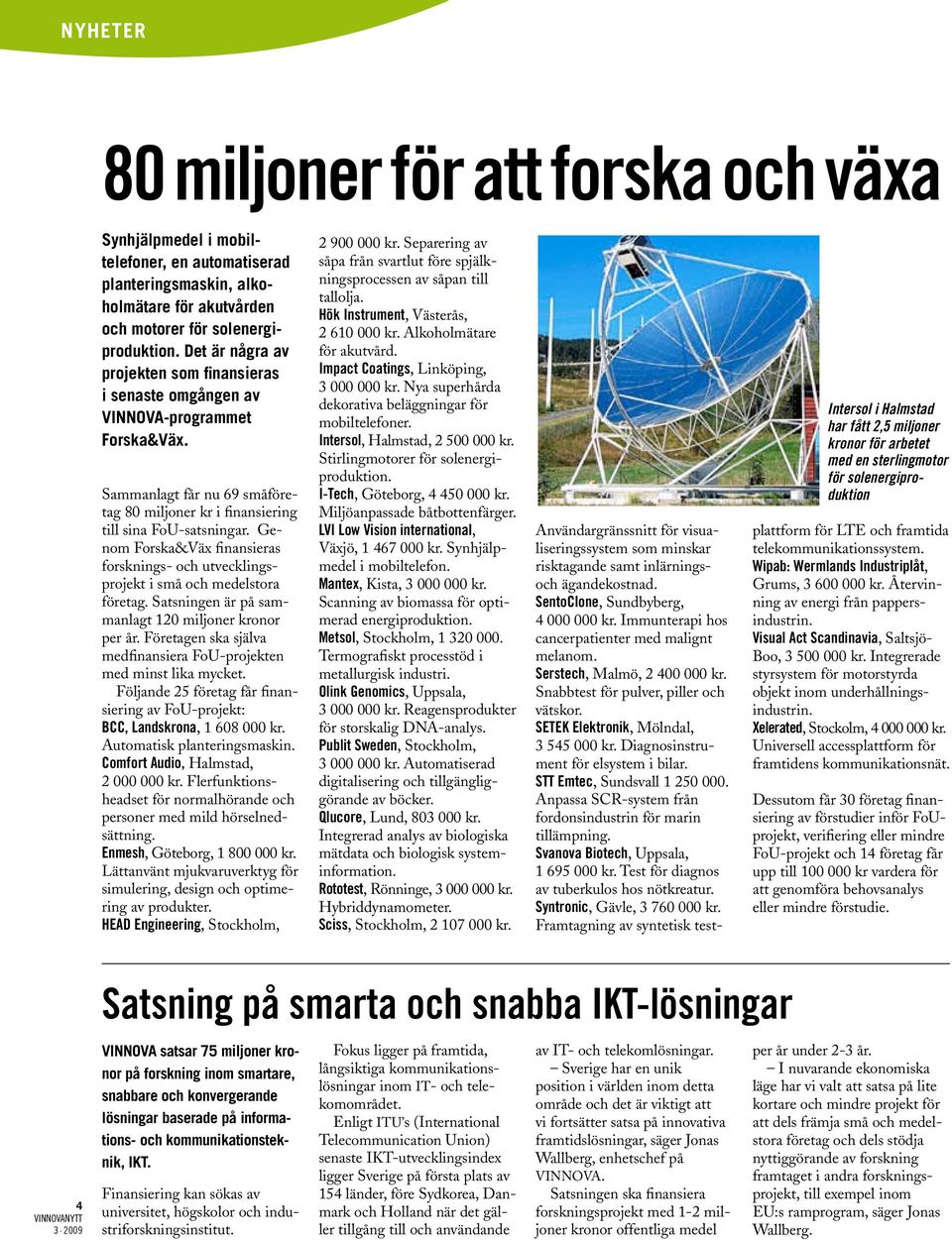 Genom Forska&Väx finansieras forsknings- och utvecklingsprojekt i små och medelstora företag. Satsningen är på sammanlagt 120 miljoner kronor per år.