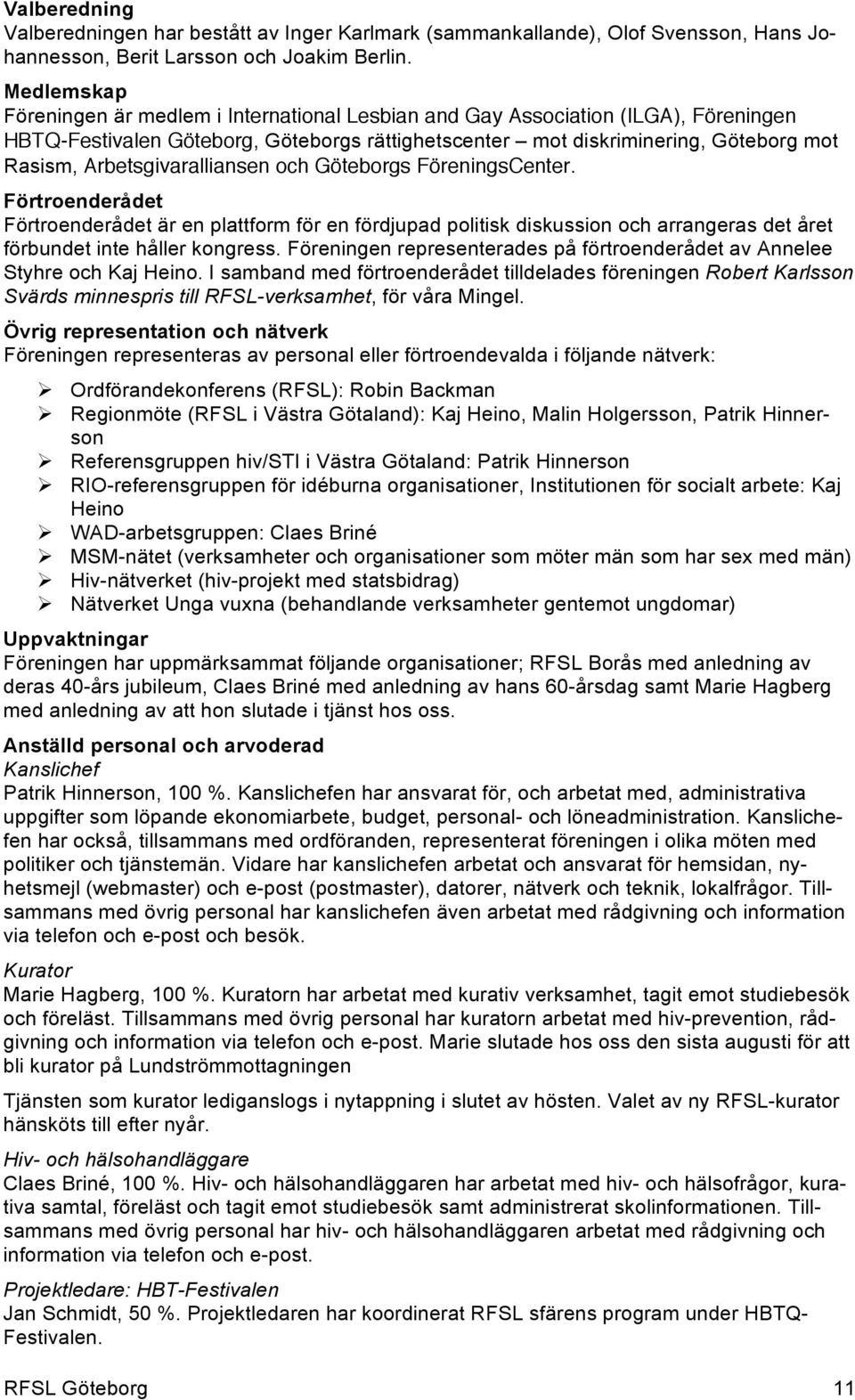 Arbetsgivaralliansen och Göteborgs FöreningsCenter. Förtroenderådet Förtroenderådet är en plattform för en fördjupad politisk diskussion och arrangeras det året förbundet inte håller kongress.