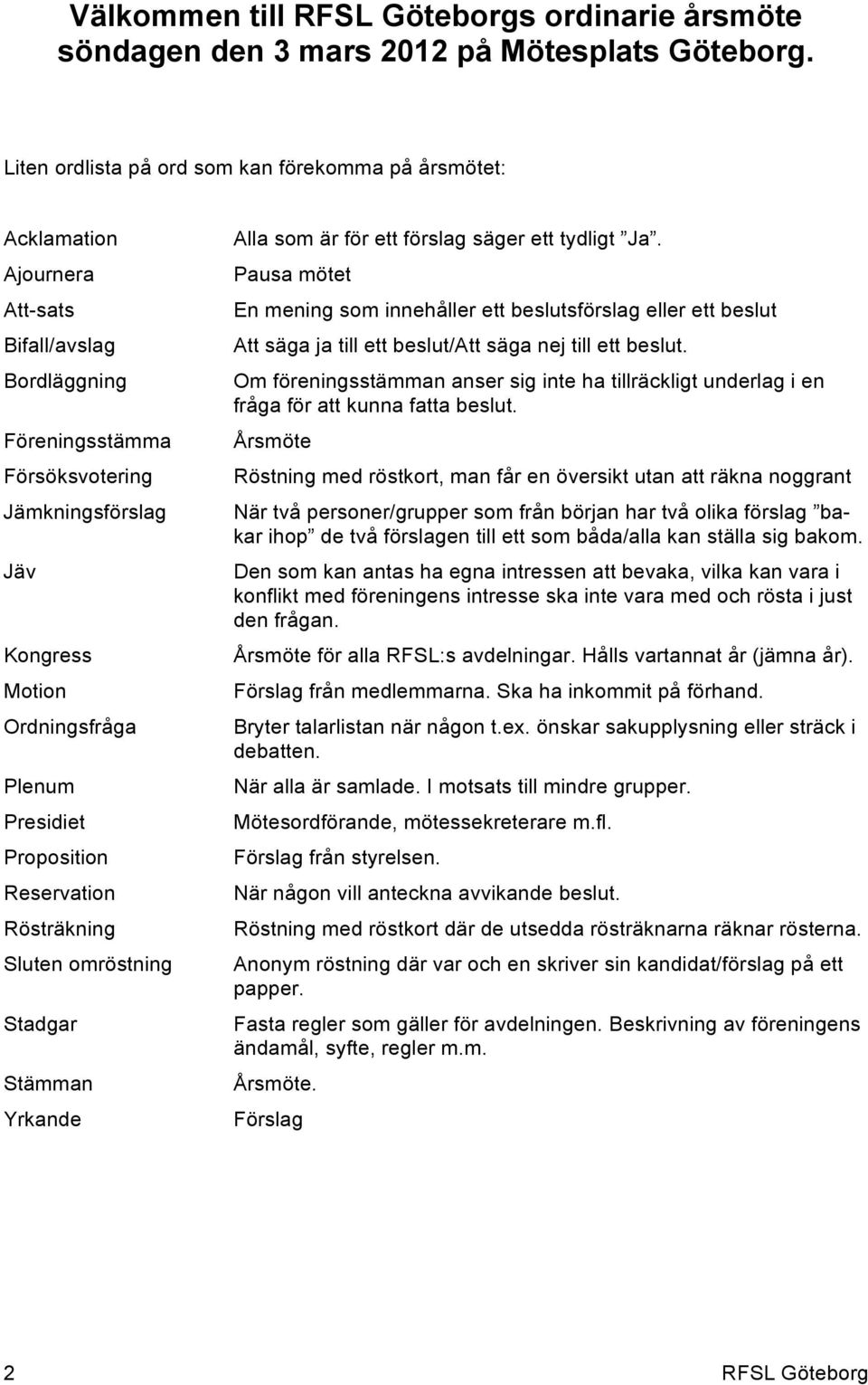 Plenum Presidiet Proposition Reservation Rösträkning Sluten omröstning Stadgar Stämman Yrkande Alla som är för ett förslag säger ett tydligt Ja.