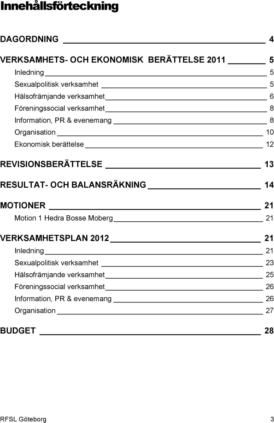 RESULTAT- OCH BALANSRÄKNING 14 MOTIONER 21 Motion 1 Hedra Bosse Moberg 21 VERKSAMHETSPLAN 2012 21 Inledning 21 Sexualpolitisk