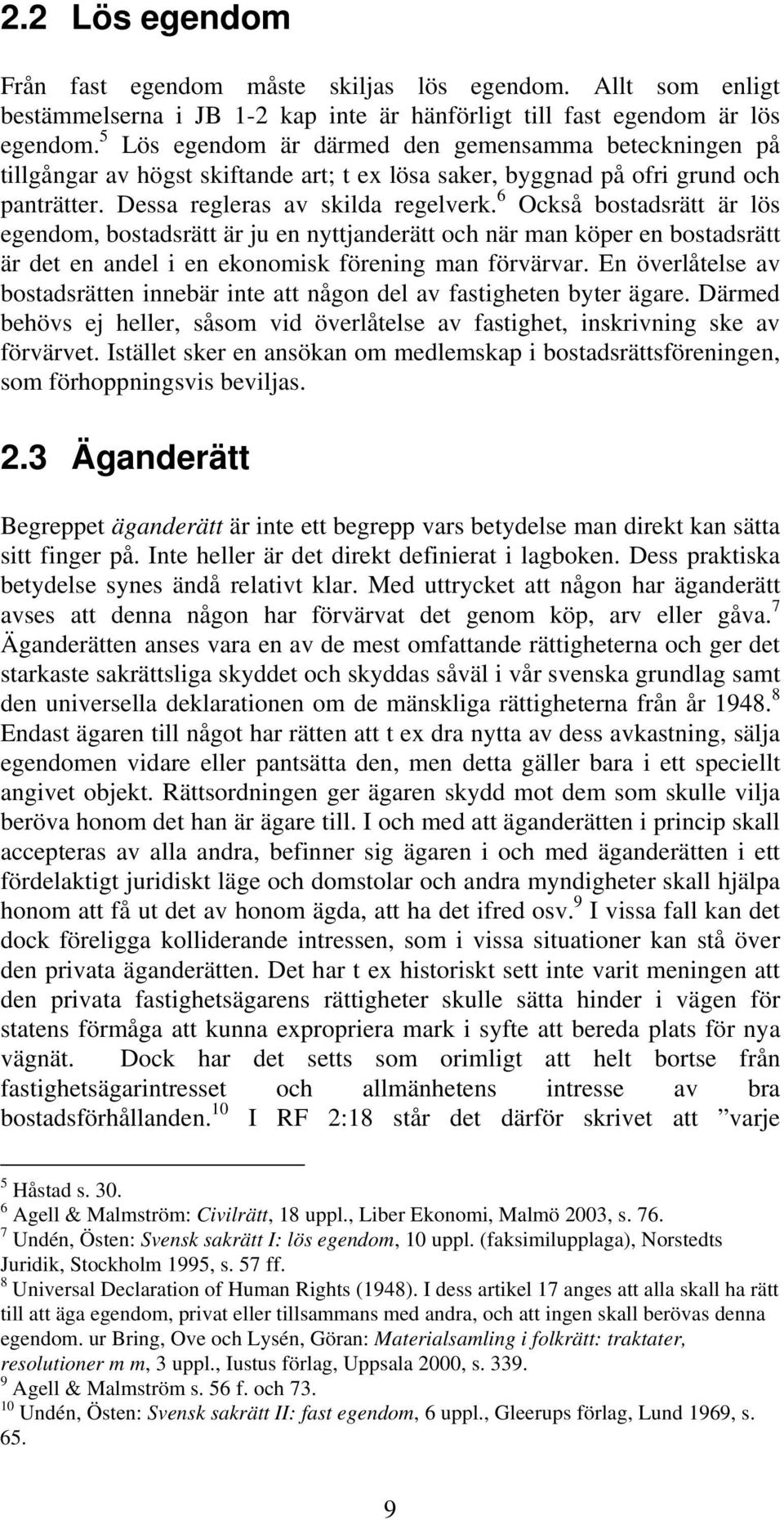 6 Också bostadsrätt är lös egendom, bostadsrätt är ju en nyttjanderätt och när man köper en bostadsrätt är det en andel i en ekonomisk förening man förvärvar.