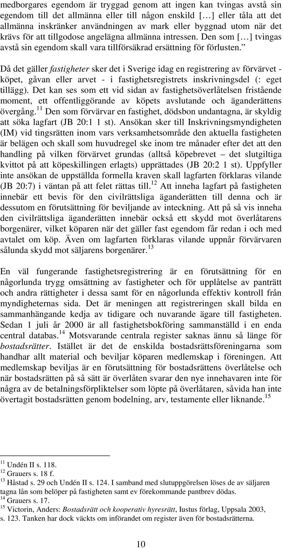 Då det gäller fastigheter sker det i Sverige idag en registrering av förvärvet - köpet, gåvan eller arvet - i fastighetsregistrets inskrivningsdel (: eget tillägg).