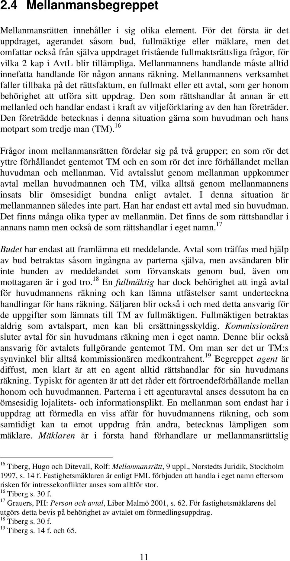 tillämpliga. Mellanmannens handlande måste alltid innefatta handlande för någon annans räkning.