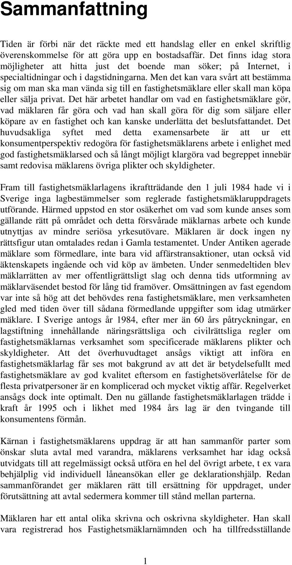 Men det kan vara svårt att bestämma sig om man ska man vända sig till en fastighetsmäklare eller skall man köpa eller sälja privat.