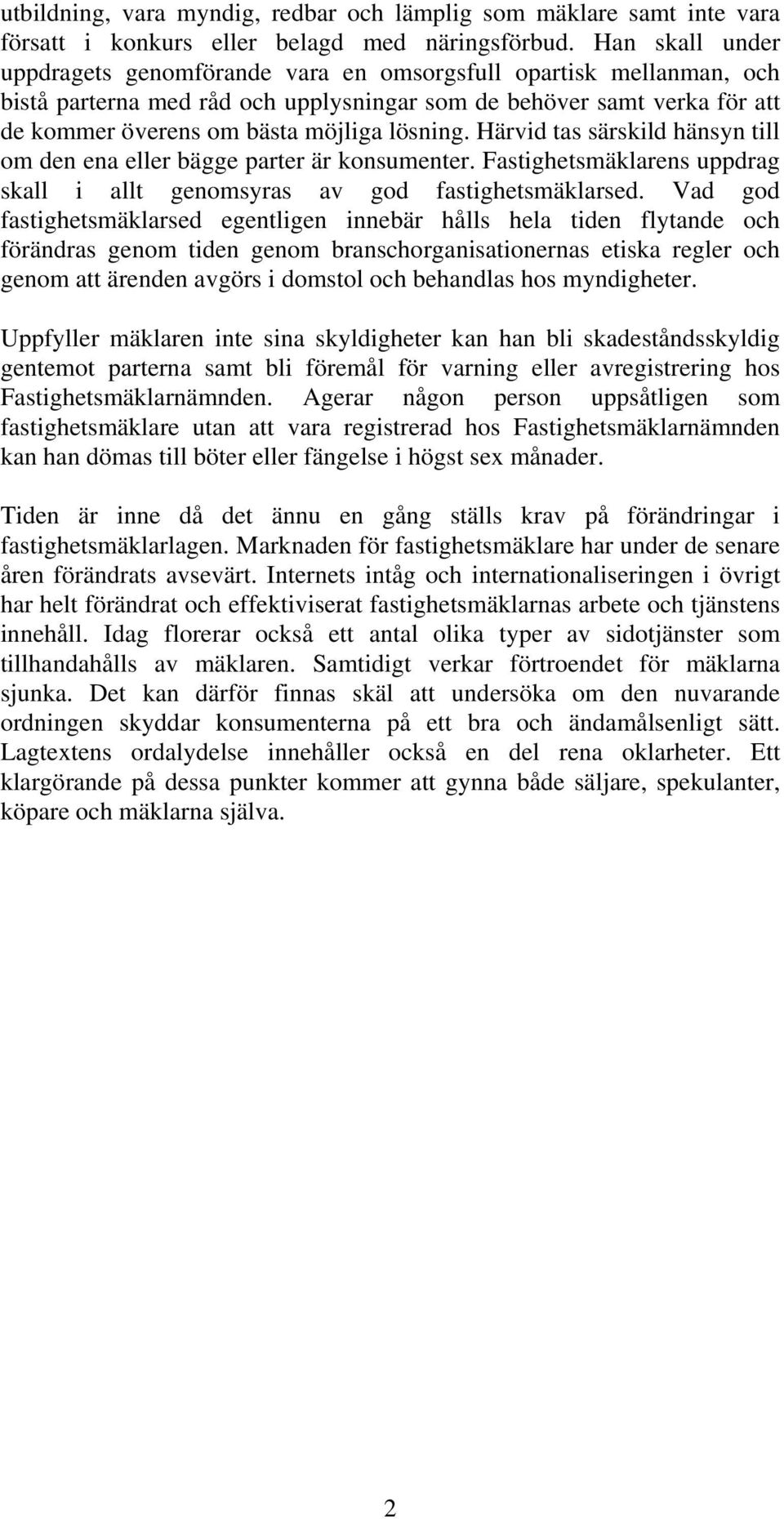 lösning. Härvid tas särskild hänsyn till om den ena eller bägge parter är konsumenter. Fastighetsmäklarens uppdrag skall i allt genomsyras av god fastighetsmäklarsed.