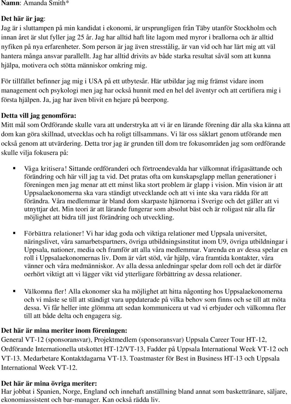 Jag har alltid drivits av både starka resultat såväl som att kunna hjälpa, motivera och stötta människor omkring mig. För tillfället befinner jag mig i USA på ett utbytesår.