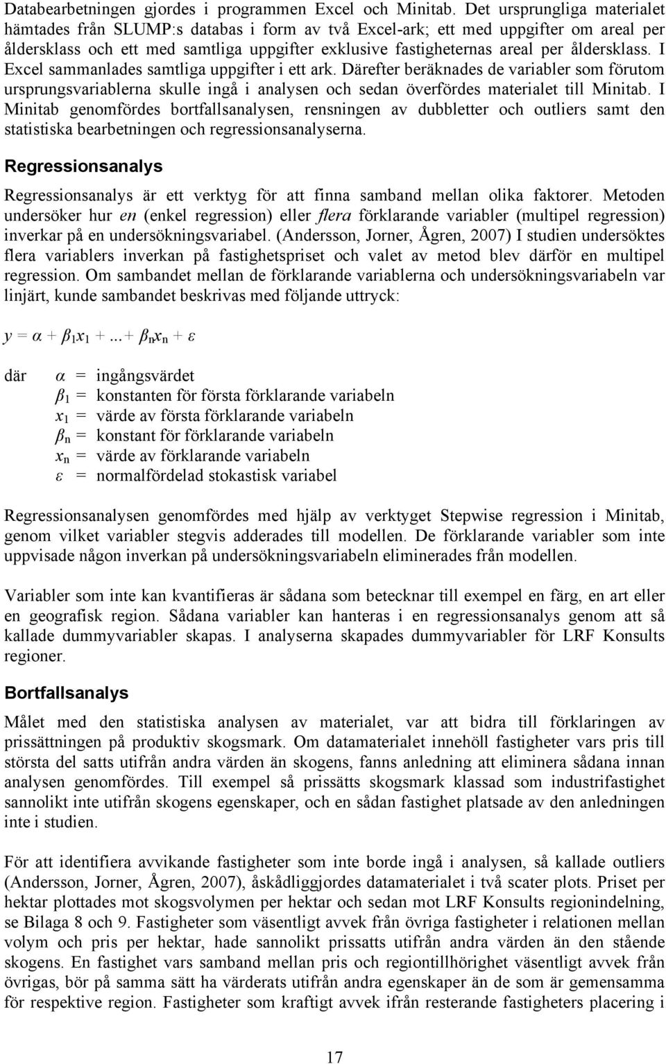 åldersklass. I Excel sammanlades samtliga uppgifter i ett ark. Därefter beräknades de variabler som förutom ursprungsvariablerna skulle ingå i analysen och sedan överfördes materialet till Minitab.