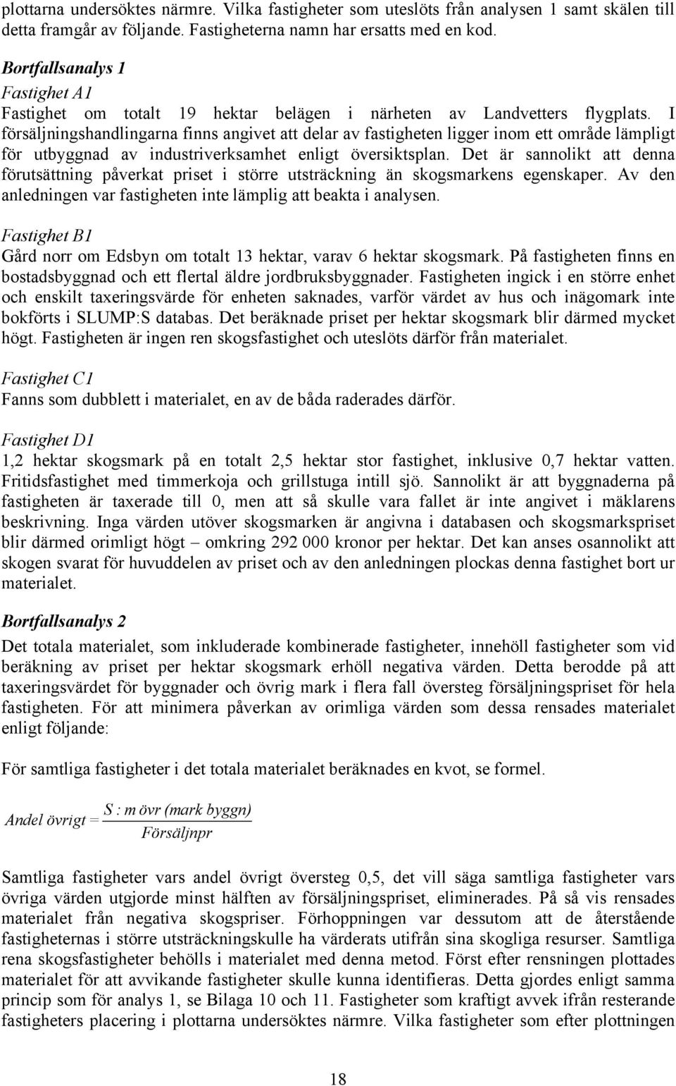 I försäljningshandlingarna finns angivet att delar av fastigheten ligger inom ett område lämpligt för utbyggnad av industriverksamhet enligt översiktsplan.