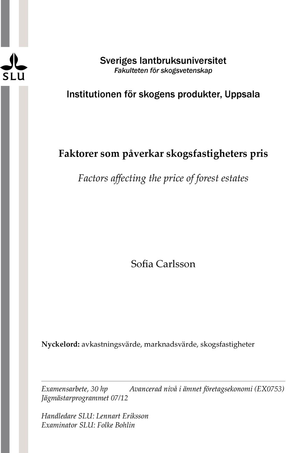 Nyckelord: avkastningsvärde, marknadsvärde, skogsfastigheter Examensarbete, 30 hp Avancerad nivå i ämnet