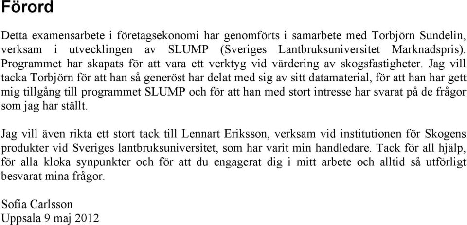 Jag vill tacka Torbjörn för att han så generöst har delat med sig av sitt datamaterial, för att han har gett mig tillgång till programmet SLUMP och för att han med stort intresse har svarat på de