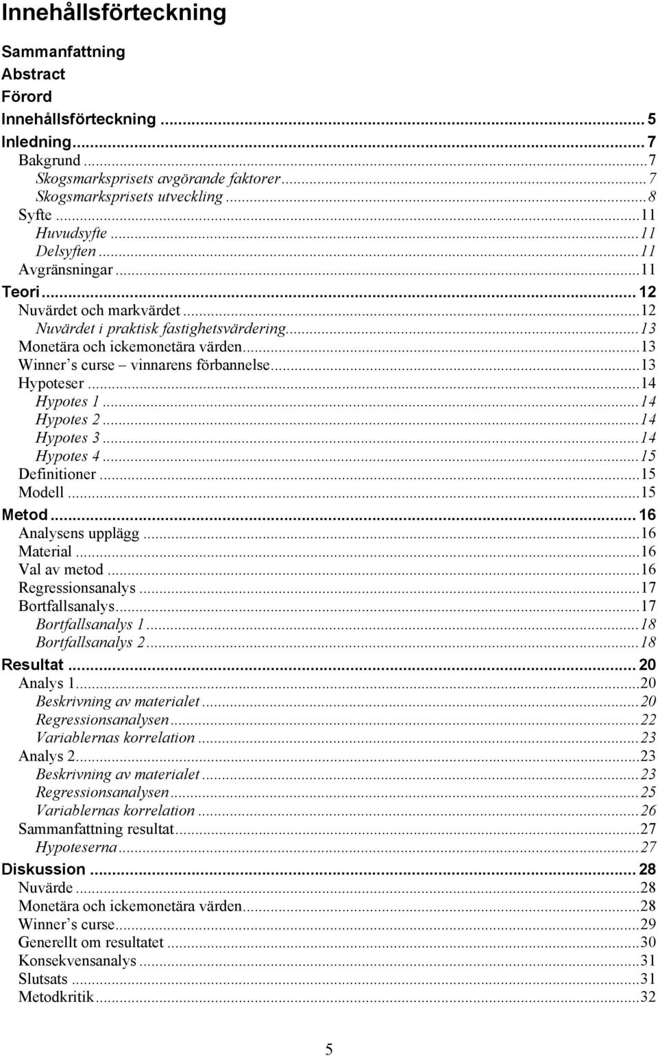 .. 13 Winner s curse vinnarens förbannelse... 13 Hypoteser... 14 Hypotes 1... 14 Hypotes 2... 14 Hypotes 3... 14 Hypotes 4... 15 Definitioner... 15 Modell... 15 Metod... 16 Analysens upplägg.