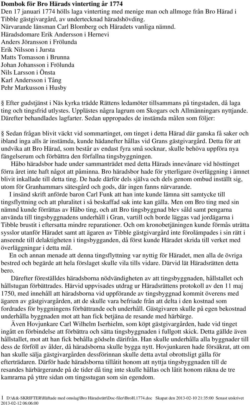 Häradsdomare Erik Andersson i Hernevi Anders Jöransson i Frölunda Erik Nilsson i Jursta Matts Tomasson i Brunna Johan Johansson i Frölunda Nils Larsson i Önsta Karl Andersson i Tång Pehr Markusson i