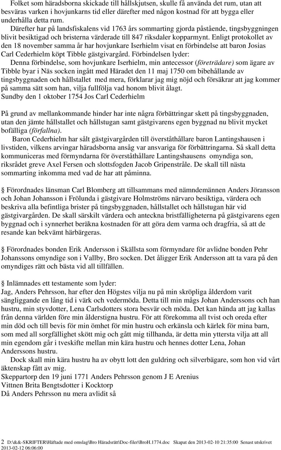 Enligt protokollet av den 18 november samma år har hovjunkare Iserhielm visat en förbindelse att baron Josias Carl Cederhielm köpt Tibble gästgivargård.