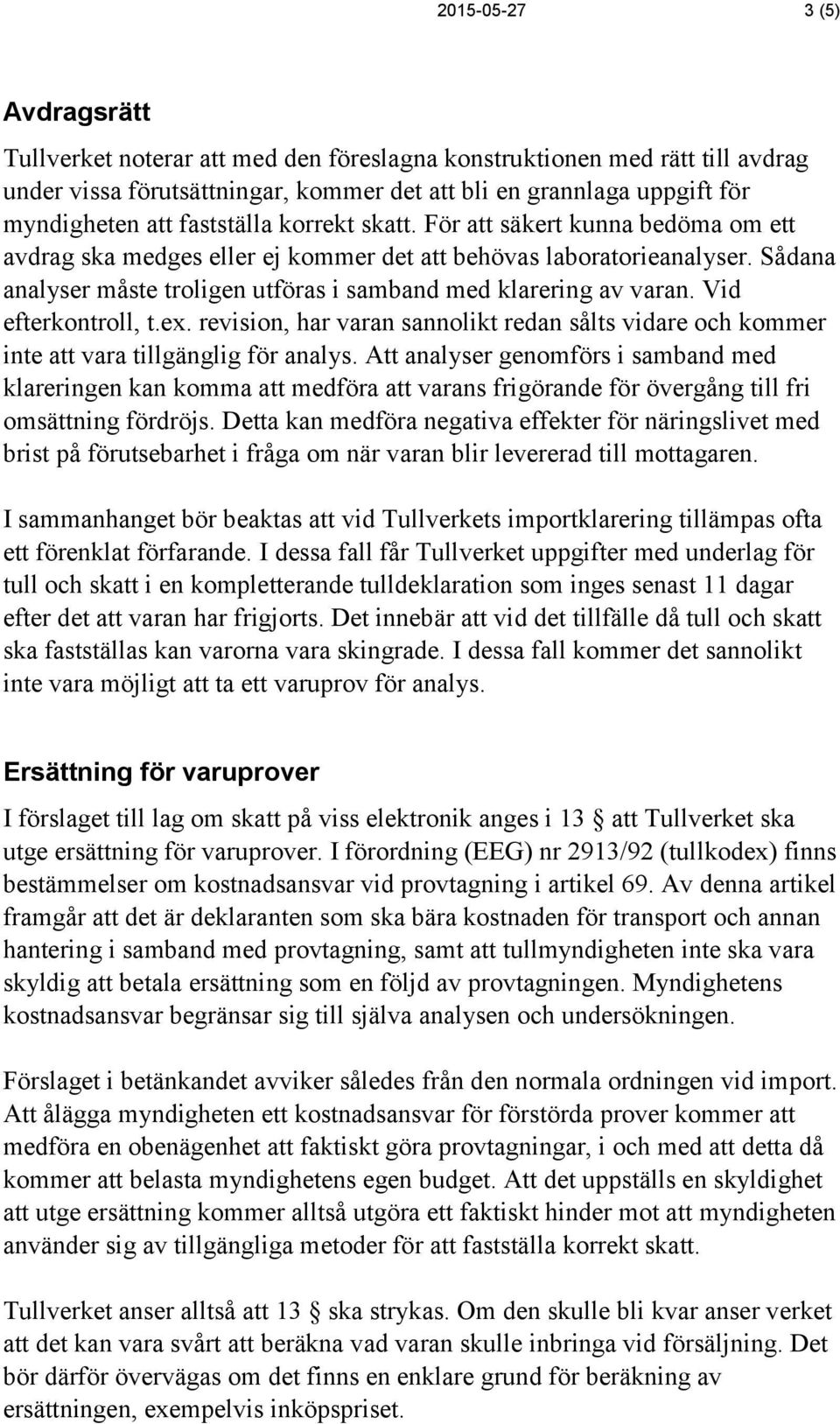 Sådana analyser måste troligen utföras i samband med klarering av varan. Vid efterkontroll, t.ex. revision, har varan sannolikt redan sålts vidare och kommer inte att vara tillgänglig för analys.