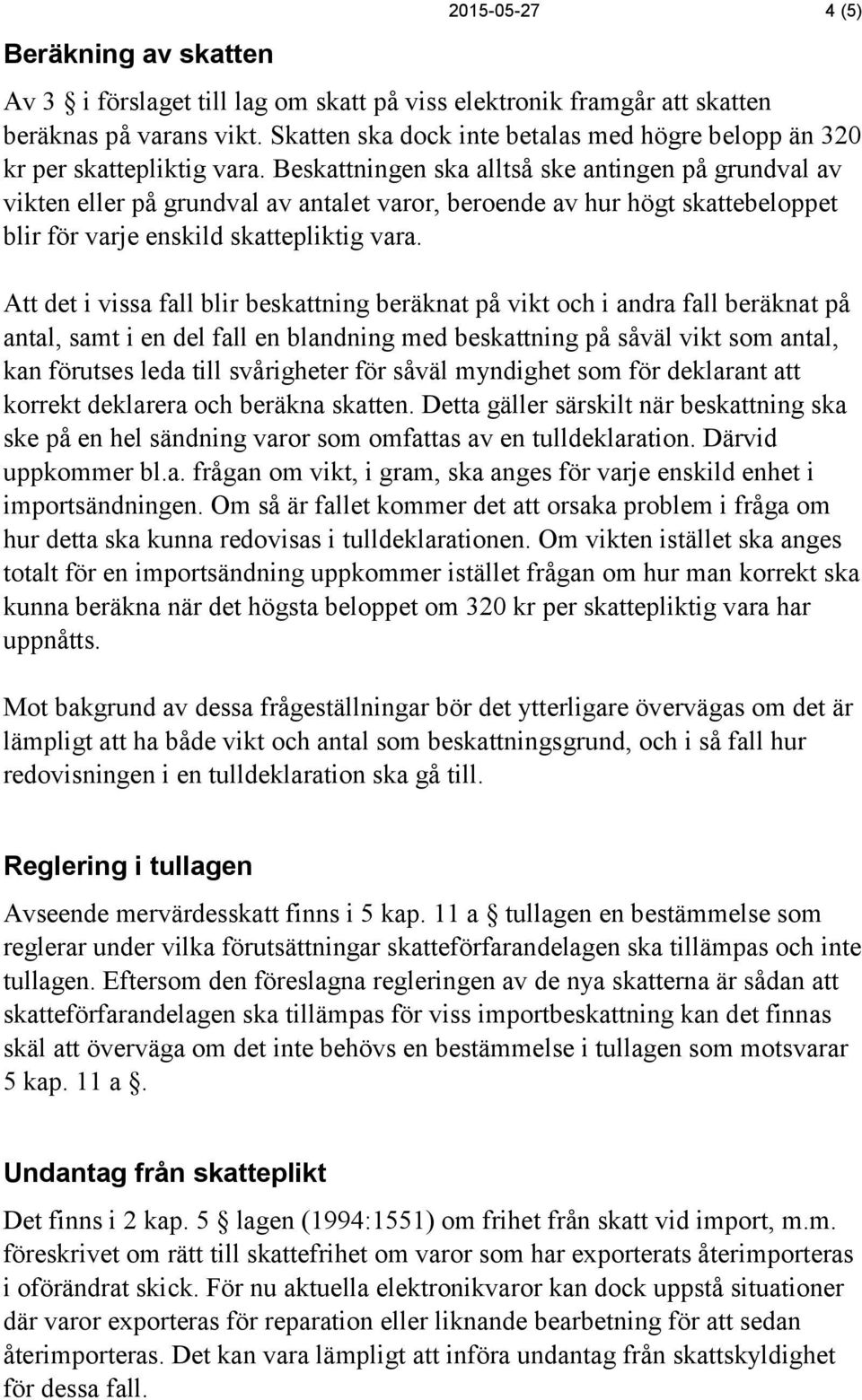 Beskattningen ska alltså ske antingen på grundval av vikten eller på grundval av antalet varor, beroende av hur högt skattebeloppet blir för varje enskild skattepliktig vara.