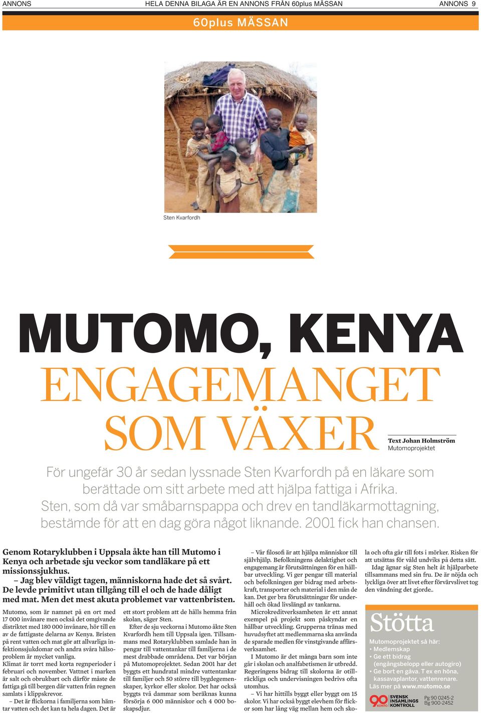 2001 fick han chansen. Genom Rotaryklubben i Uppsala åkte han till Mutomo i Kenya och arbetade sju veckor som tandläkare på ett missionssjukhus. Jag blev väldigt tagen, människorna hade det så svårt.