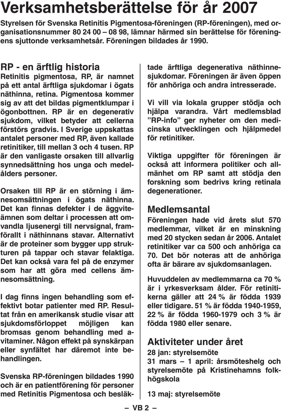 Pigmentosa kommer sig av att det bildas pigmentklumpar i ögonbottnen. RP är en degenerativ sjukdom, vilket betyder att cellerna förstörs gradvis.