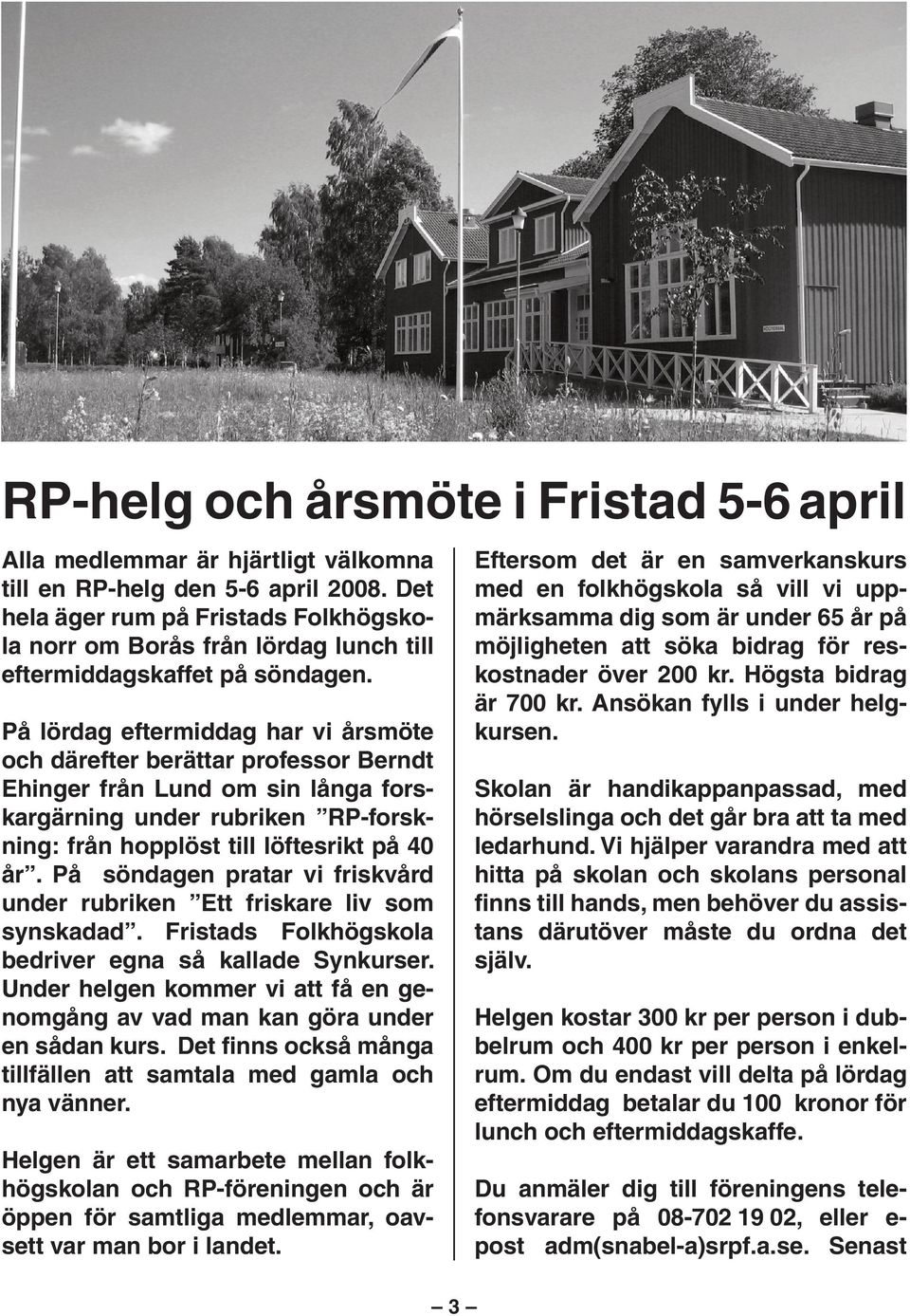 På lördag eftermiddag har vi årsmöte och därefter berättar professor Berndt Ehinger från Lund om sin långa forskargärning under rubriken RP-forskning: från hopplöst till löftesrikt på 40 år.