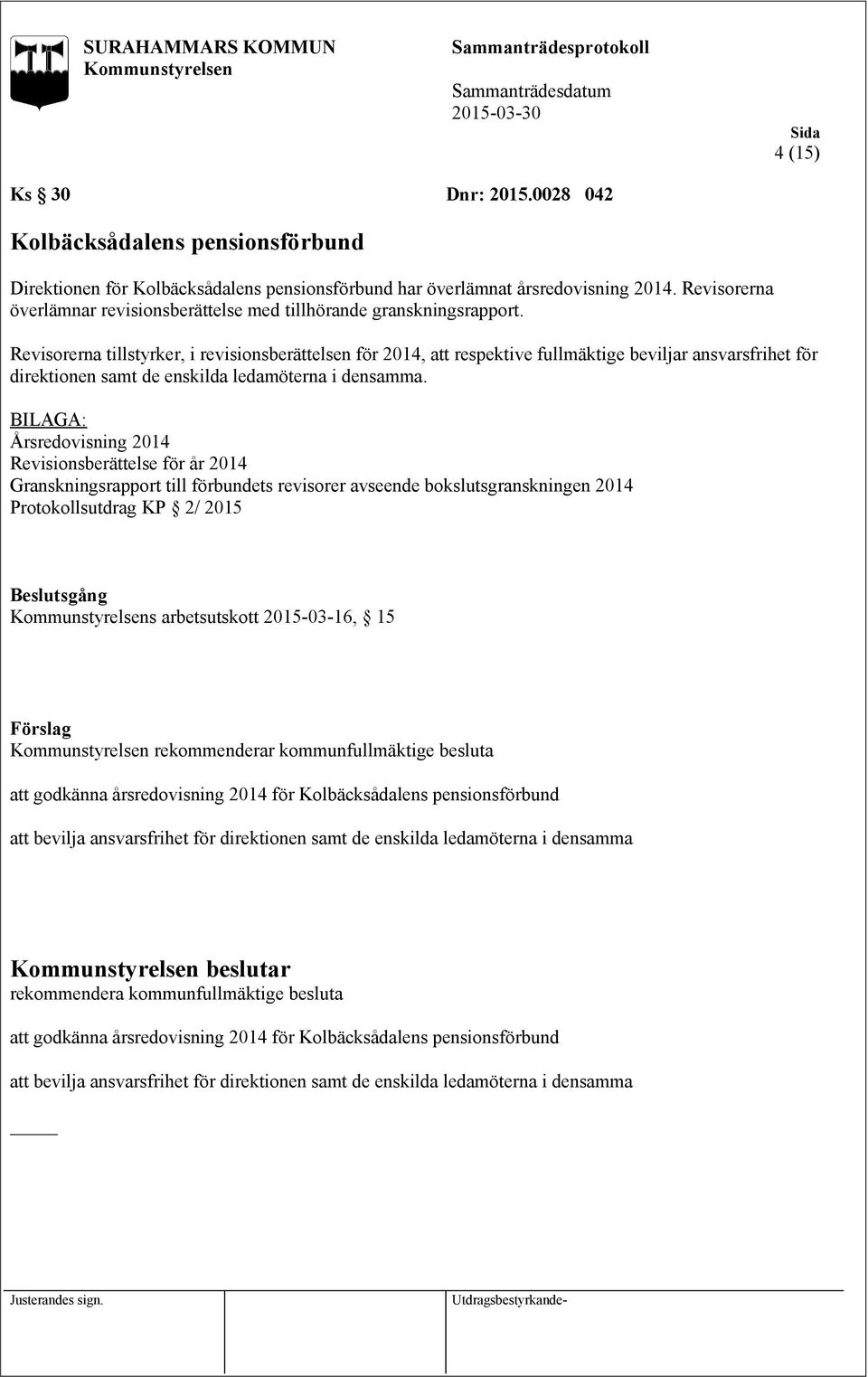 Revisorerna tillstyrker, i revisionsberättelsen för 2014, att respektive fullmäktige beviljar ansvarsfrihet för direktionen samt de enskilda ledamöterna i densamma.