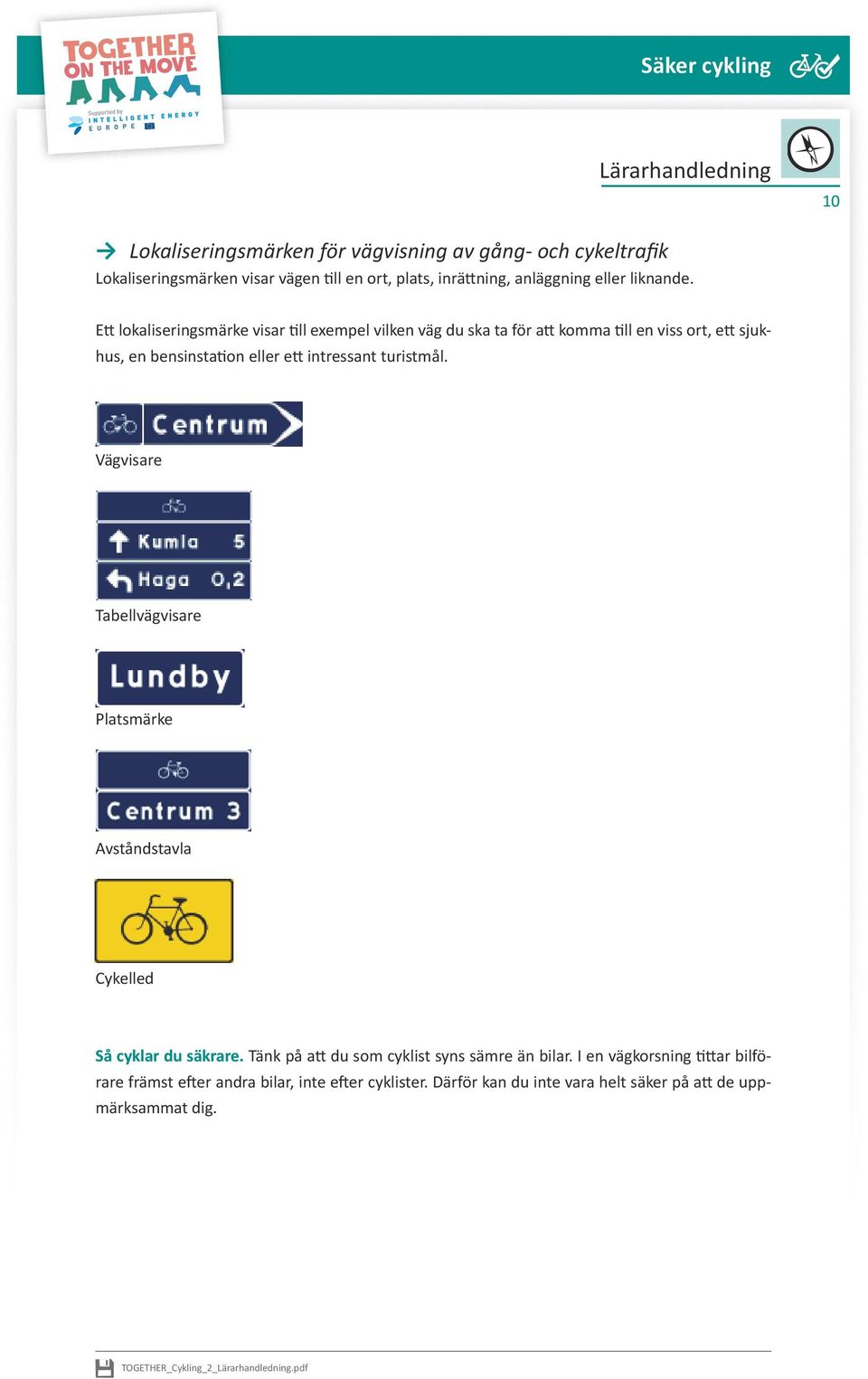 turistmål. Vägvisare Tabellvägvisare Platsmärke Avståndstavla Cykelled Så cyklar du säkrare. Tänk på att du som cyklist syns sämre än bilar.