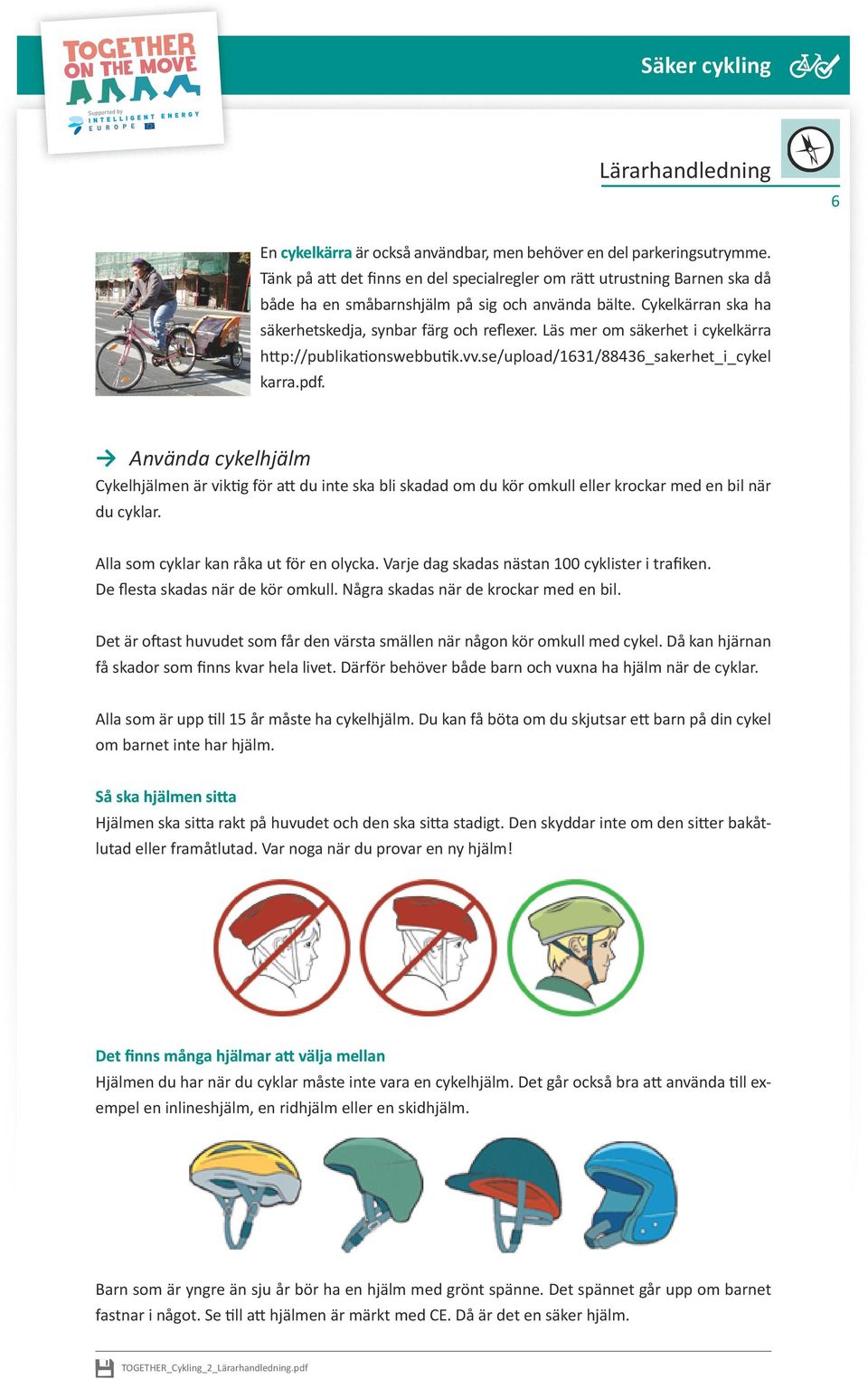 Använda cykelhjälm Cykelhjälmen är viktig för att du inte ska bli skadad om du kör omkull eller krockar med en bil när du cyklar. Alla som cyklar kan råka ut för en olycka.