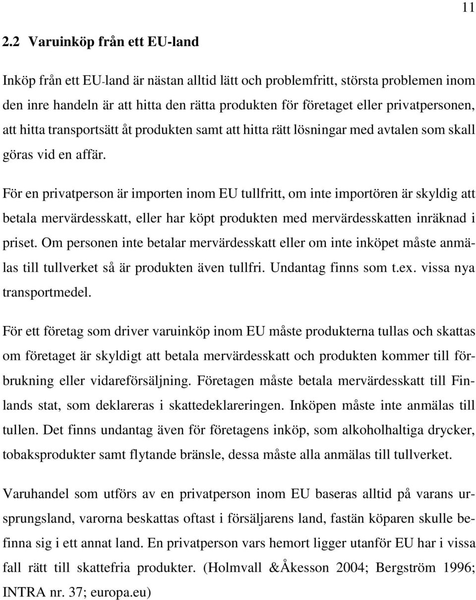 För en privatperson är importen inom EU tullfritt, om inte importören är skyldig att betala mervärdesskatt, eller har köpt produkten med mervärdesskatten inräknad i priset.