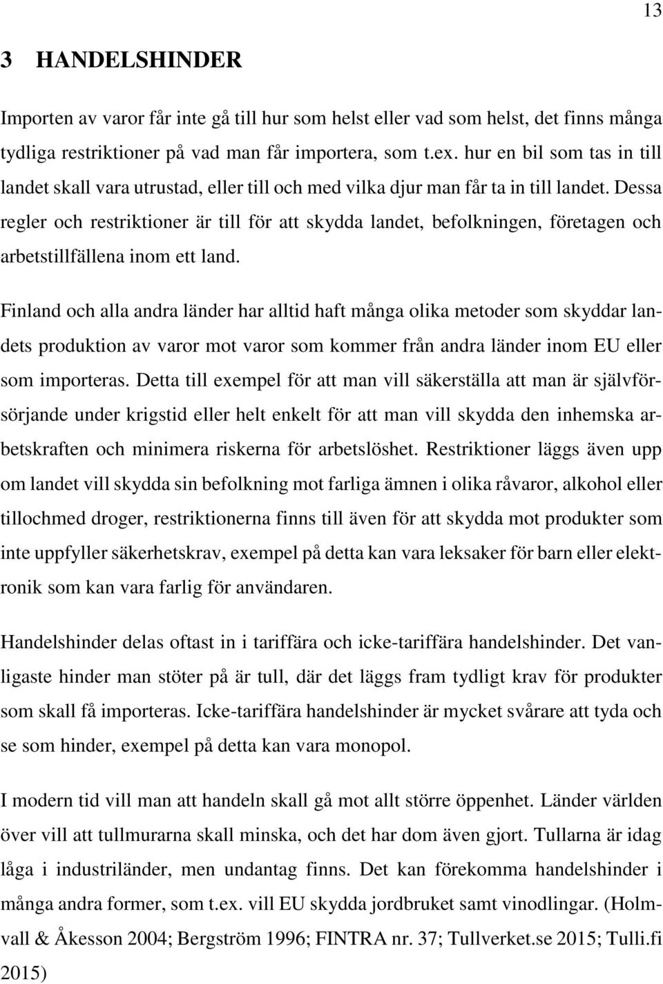 Dessa regler och restriktioner är till för att skydda landet, befolkningen, företagen och arbetstillfällena inom ett land.