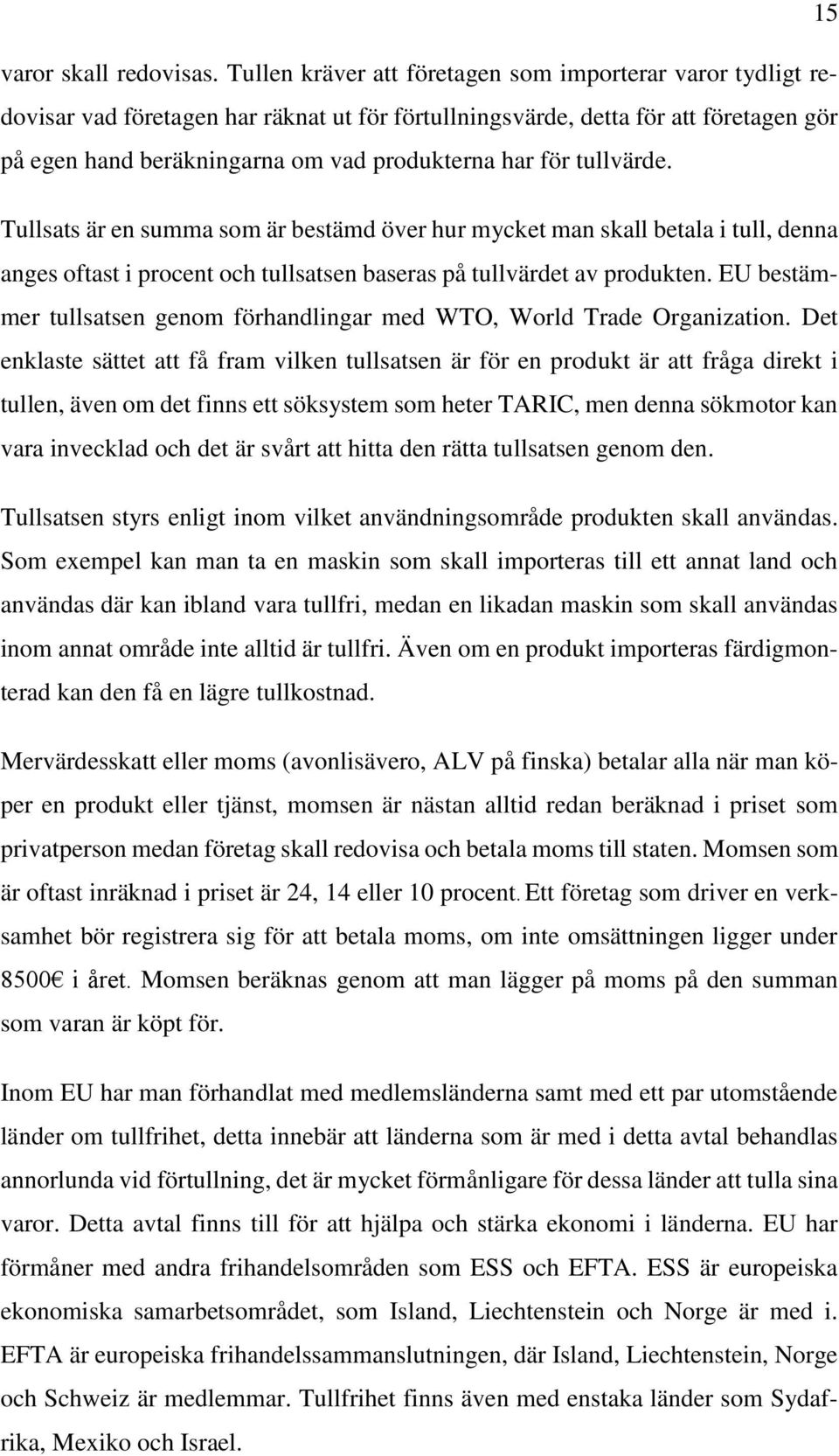 tullvärde. Tullsats är en summa som är bestämd över hur mycket man skall betala i tull, denna anges oftast i procent och tullsatsen baseras på tullvärdet av produkten.