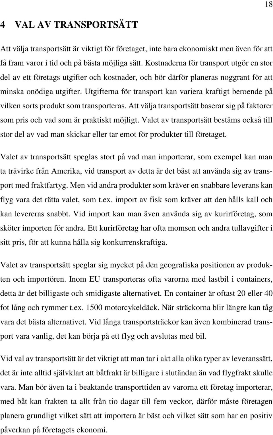 Utgifterna för transport kan variera kraftigt beroende på vilken sorts produkt som transporteras. Att välja transportsätt baserar sig på faktorer som pris och vad som är praktiskt möjligt.