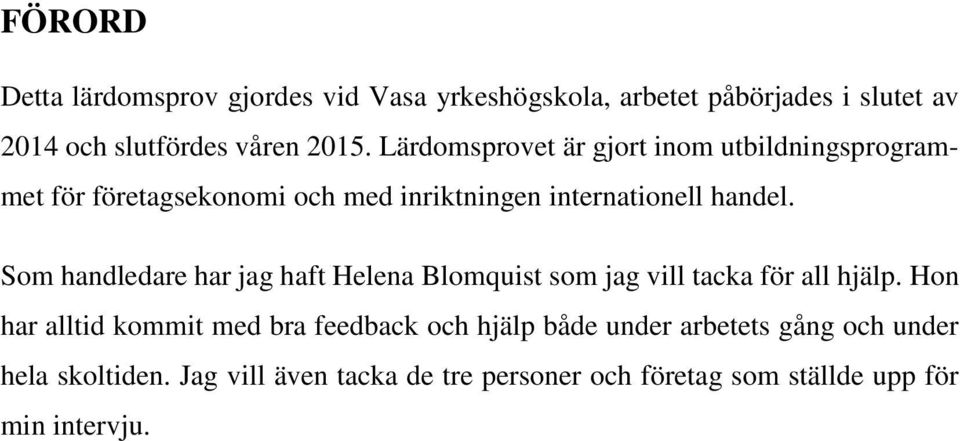 Som handledare har jag haft Helena Blomquist som jag vill tacka för all hjälp.