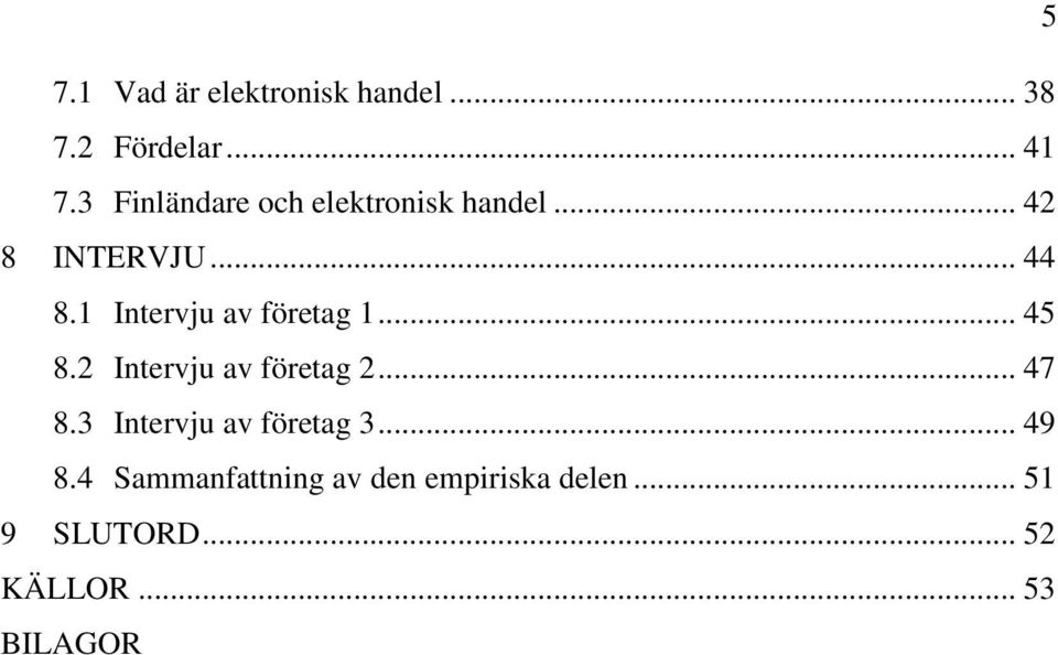 1 Intervju av företag 1... 45 8.2 Intervju av företag 2... 47 8.