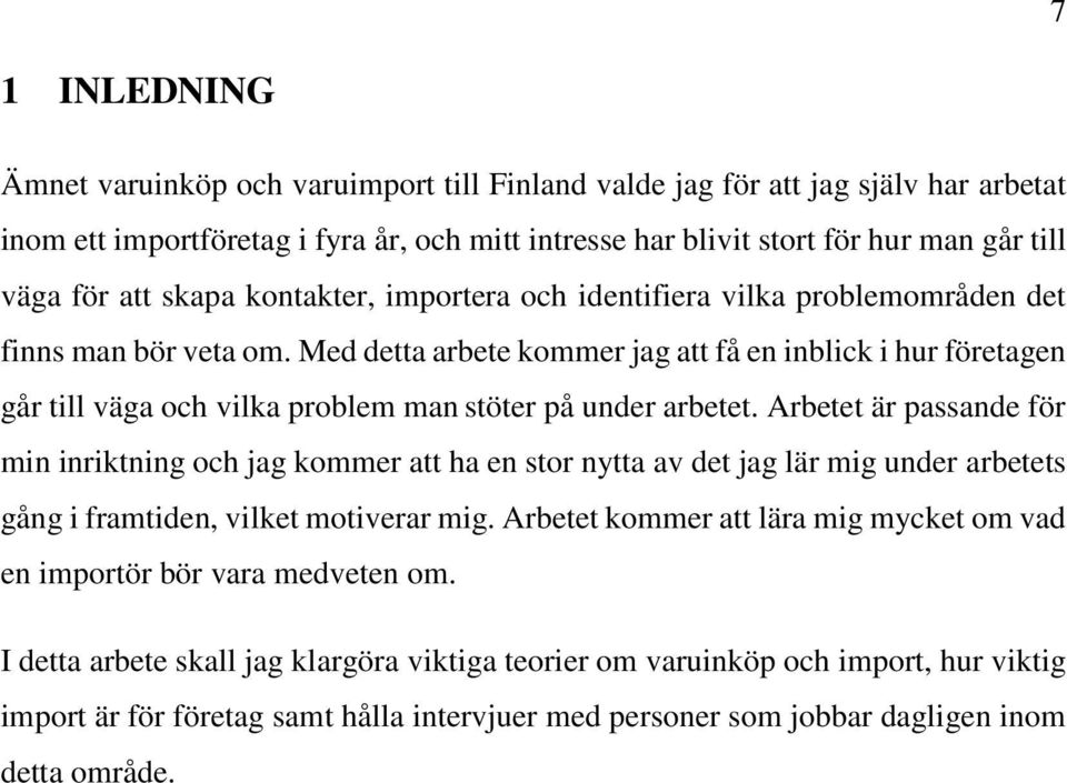 Med detta arbete kommer jag att få en inblick i hur företagen går till väga och vilka problem man stöter på under arbetet.