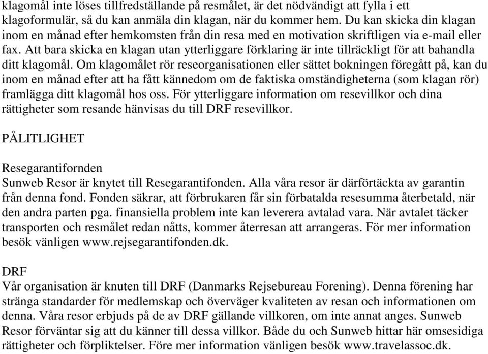 Att bara skicka en klagan utan ytterliggare förklaring är inte tillräckligt för att bahandla ditt klagomål.