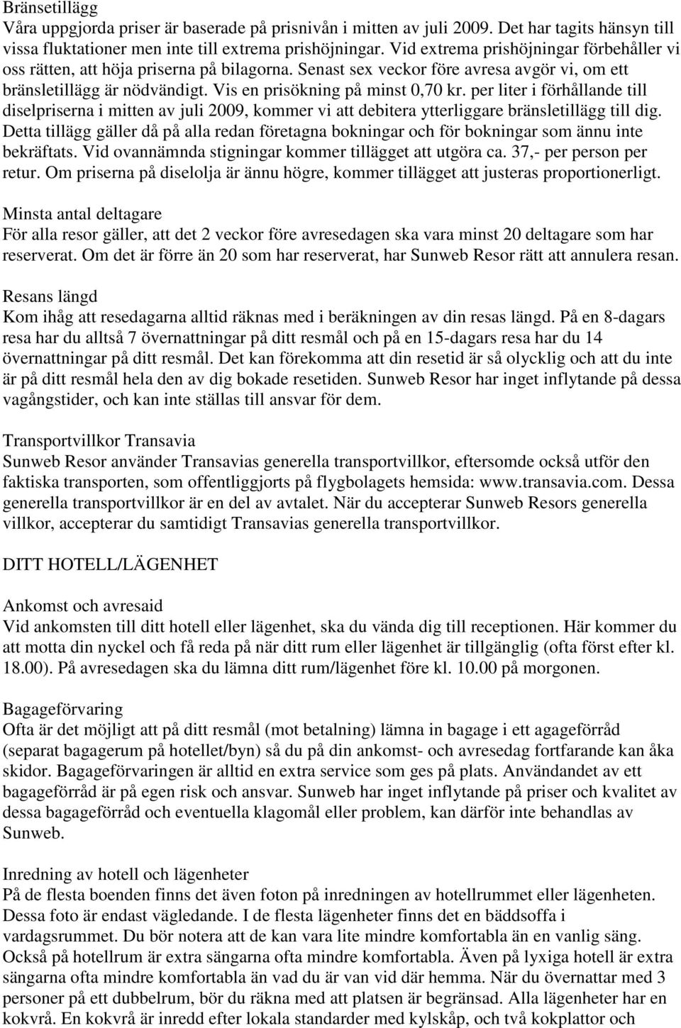 per liter i förhållande till diselpriserna i mitten av juli 2009, kommer vi att debitera ytterliggare bränsletillägg till dig.