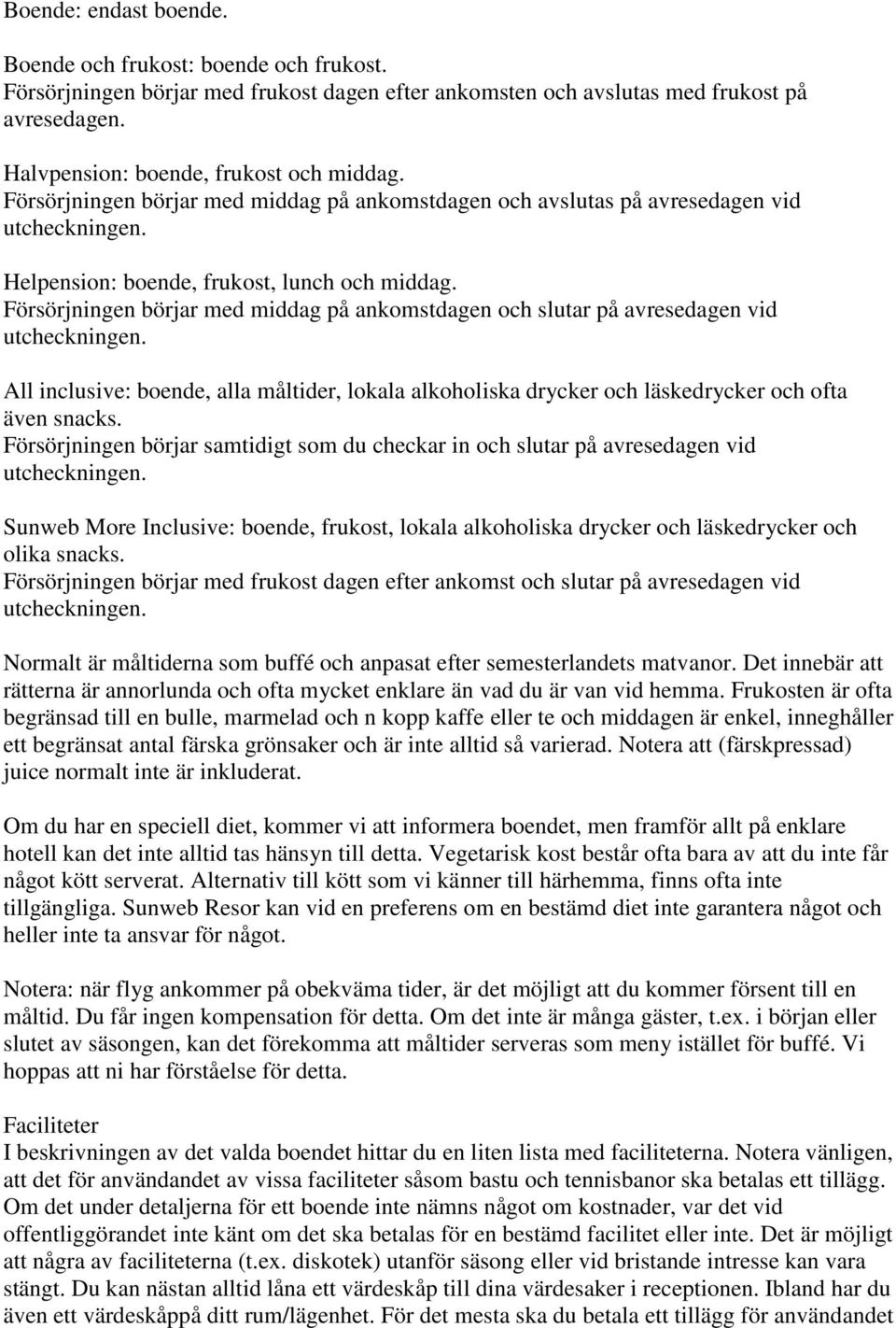 Försörjningen börjar med middag på ankomstdagen och slutar på avresedagen vid utcheckningen. All inclusive: boende, alla måltider, lokala alkoholiska drycker och läskedrycker och ofta även snacks.