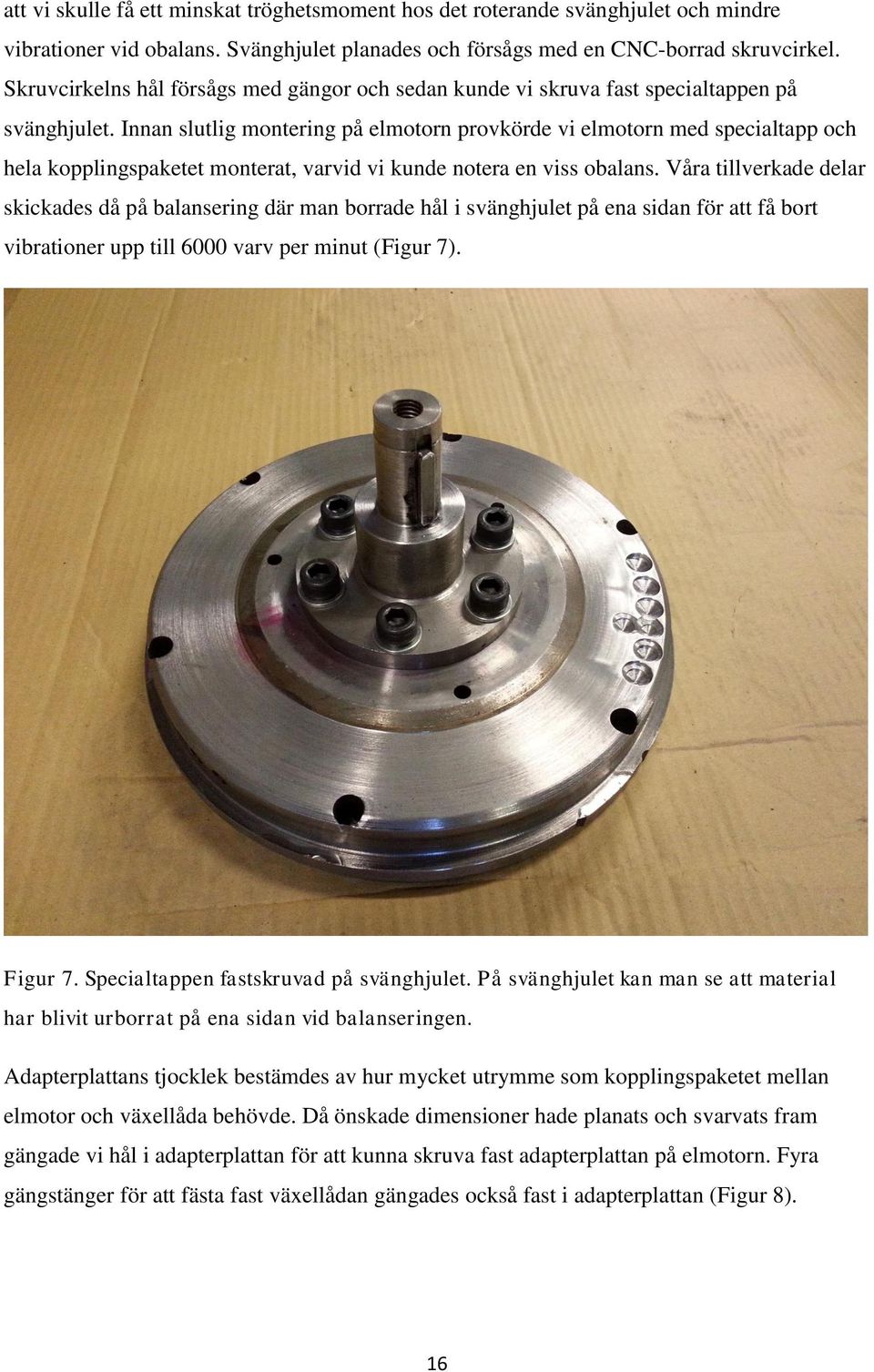 Innan slutlig montering på elmotorn provkörde vi elmotorn med specialtapp och hela kopplingspaketet monterat, varvid vi kunde notera en viss obalans.