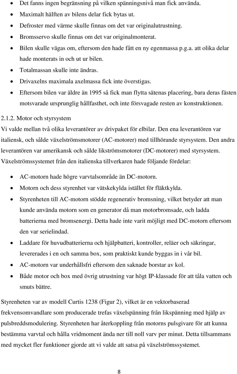 Totalmassan skulle inte ändras. Drivaxelns maximala axelmassa fick inte överstigas.