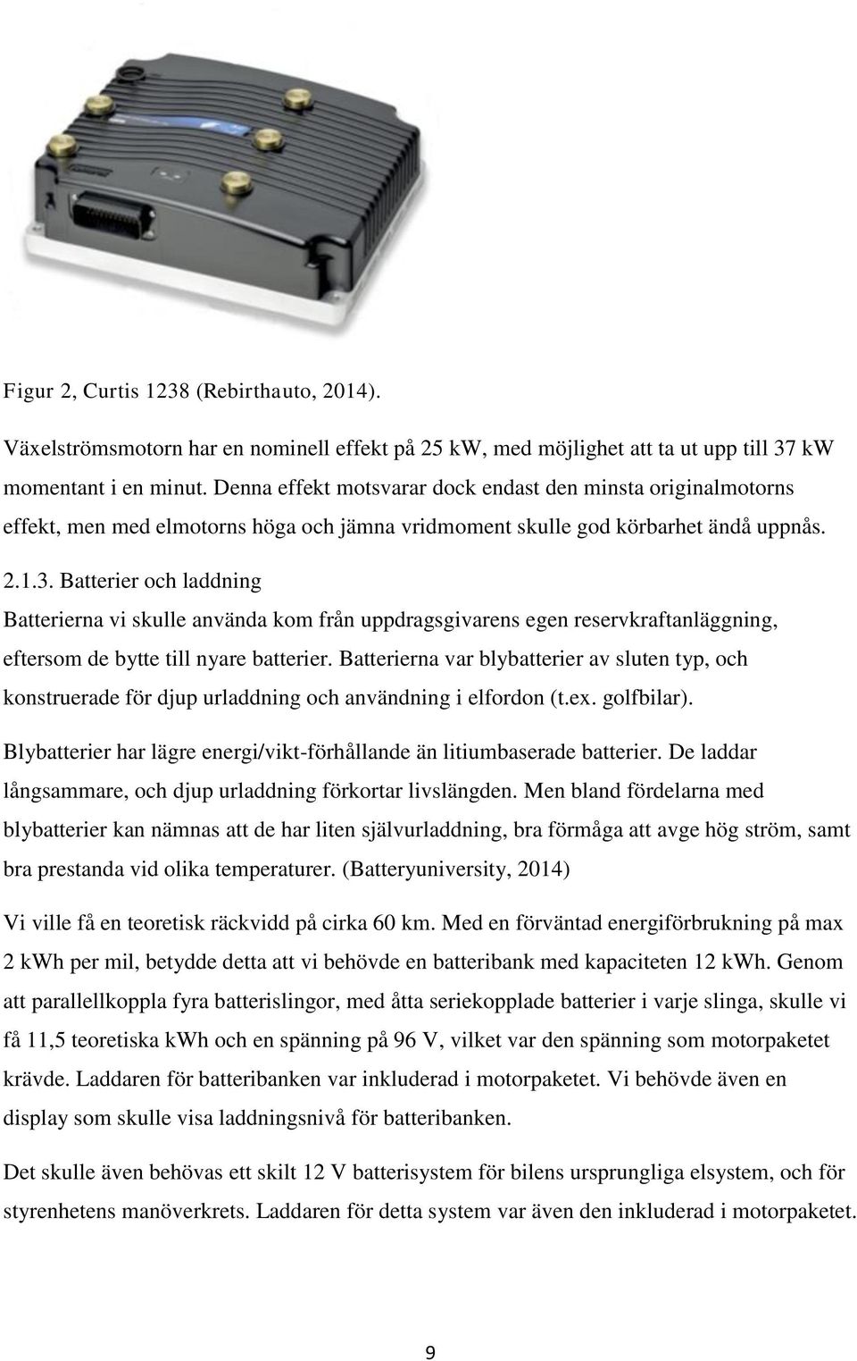 Batterier och laddning Batterierna vi skulle använda kom från uppdragsgivarens egen reservkraftanläggning, eftersom de bytte till nyare batterier.