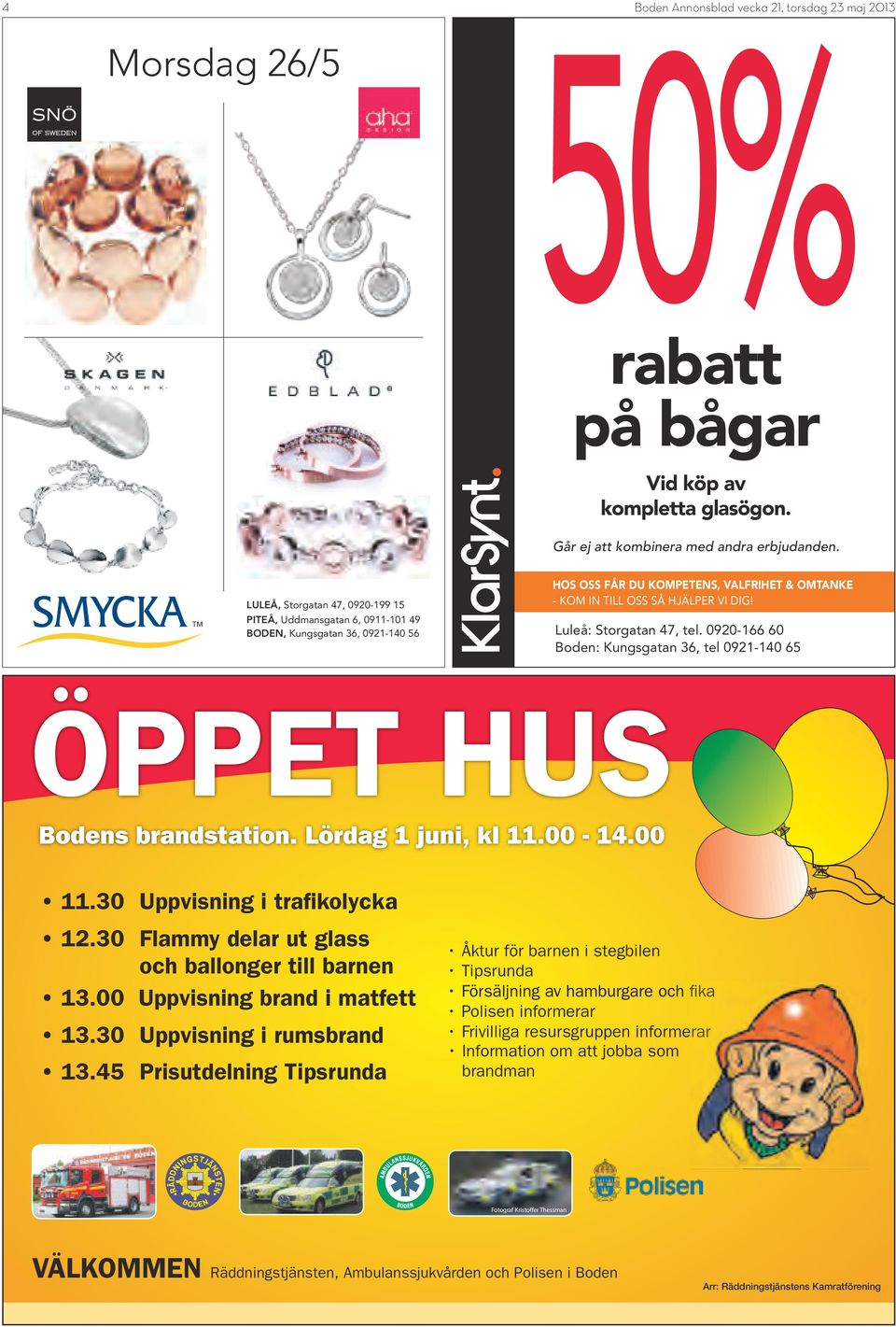 Luleå: Storgatan 47, tel. 0920-166 60 Boden: Kungsgatan 36, tel 0921-140 65 ÖPPET HUS Bodens brandstation. Lördag 1 juni, kl 11.00-14.00 11.30 Uppvisning i trafikolycka 12.