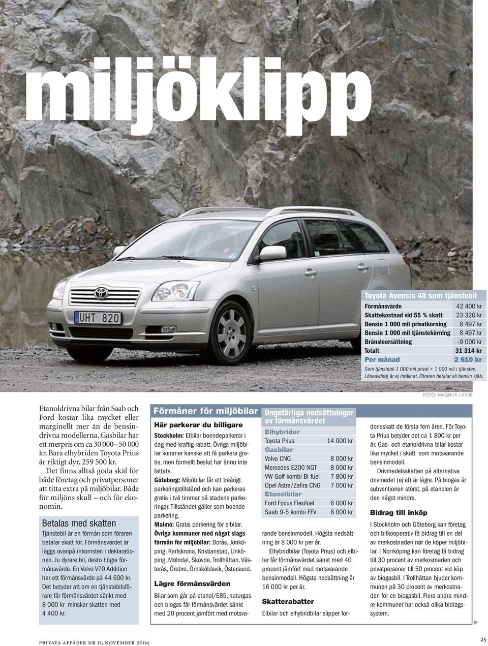 FOTO: MAGNUS LÄNJE Etanoldrivna bilar från Saab och Ford kostar lika mycket eller marginellt mer än de bensindrivna modellerna. Gasbilar har ett merpris om ca 30 000 50 000 kr.