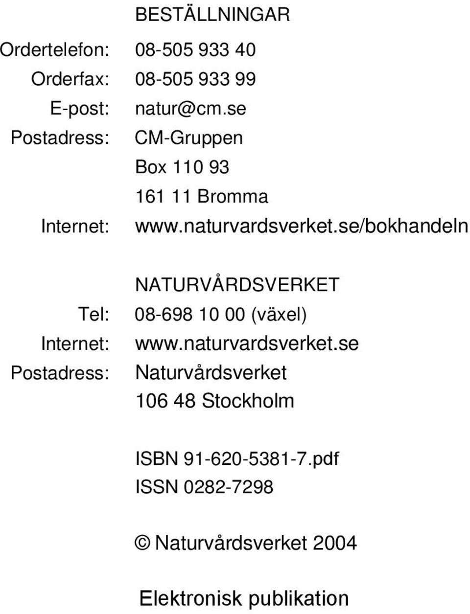 se/bokhandeln Tel: Internet: Postadress: NATURVÅRDSVERKET 08-698 10 00 (växel) www.