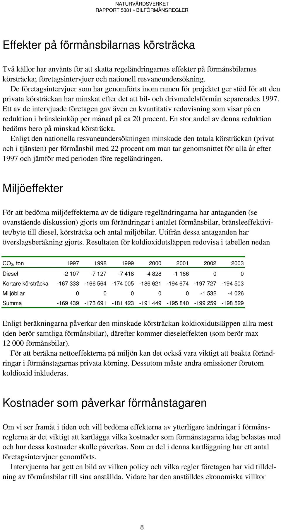 Ett av de intervjuade företagen gav även en kvantitativ redovisning som visar på en reduktion i bränsleinköp per månad på ca 20 procent.