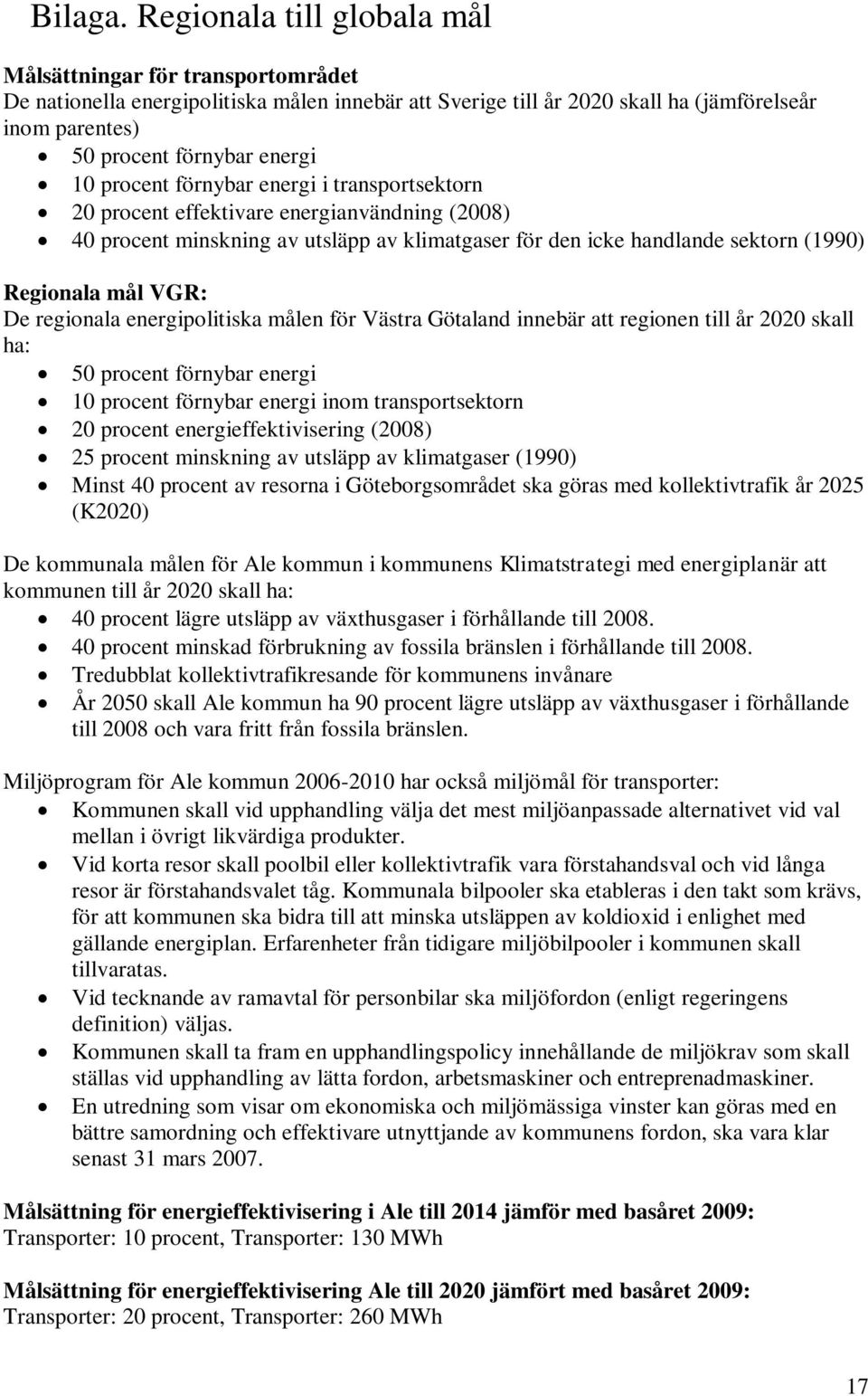 procent förnybar energi i transportsektorn 20 procent effektivare energianvändning (2008) 40 procent minskning av utsläpp av klimatgaser för den icke handlande sektorn (1990) Regionala mål VGR: De